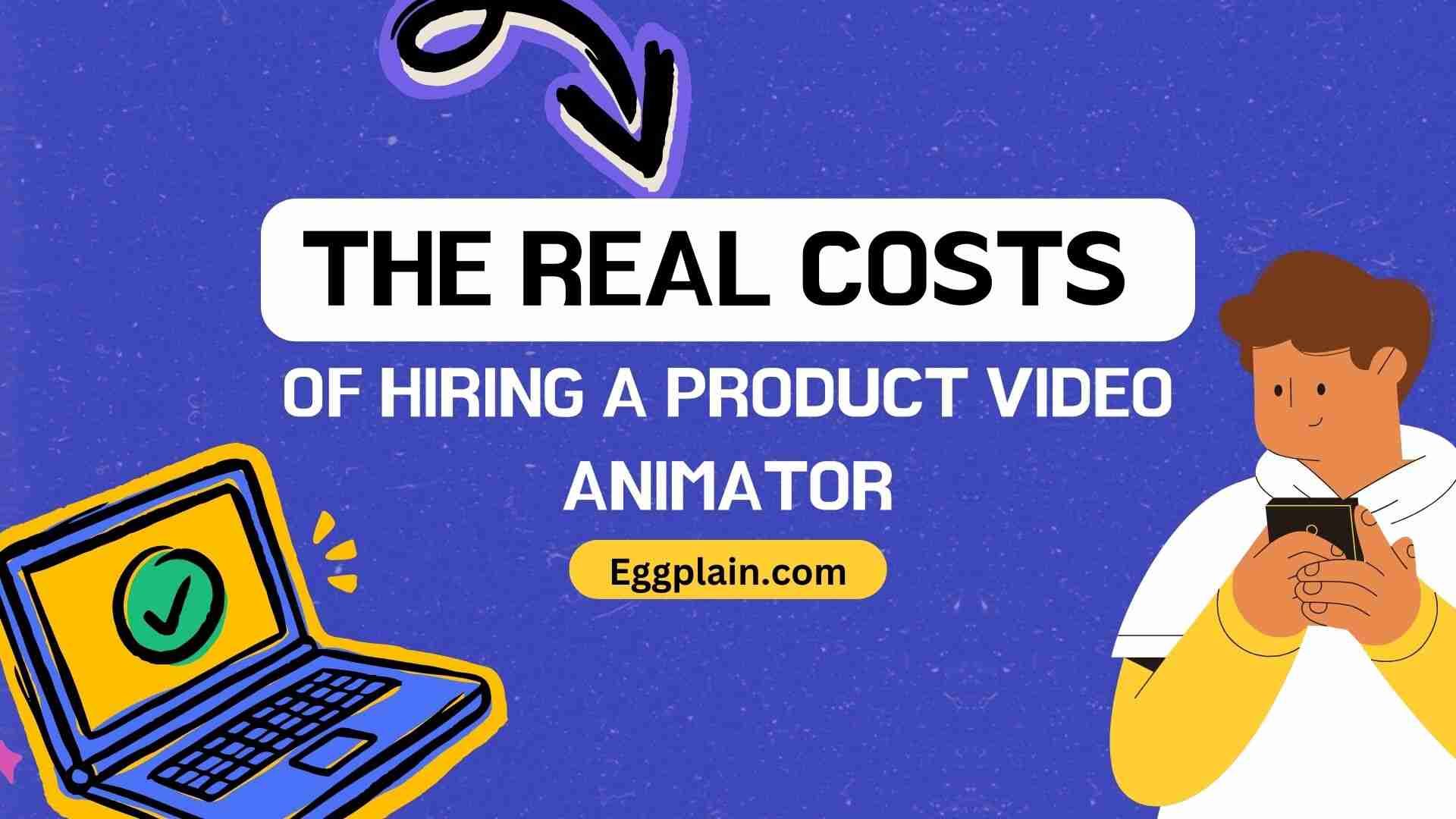 cartoon character with phone looking at cartoon laptop and text says the real costs of hiring a product video animator